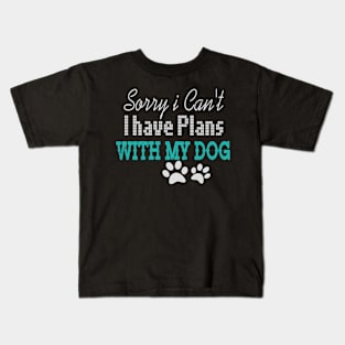 sorry i can't i have plans with my dog Kids T-Shirt